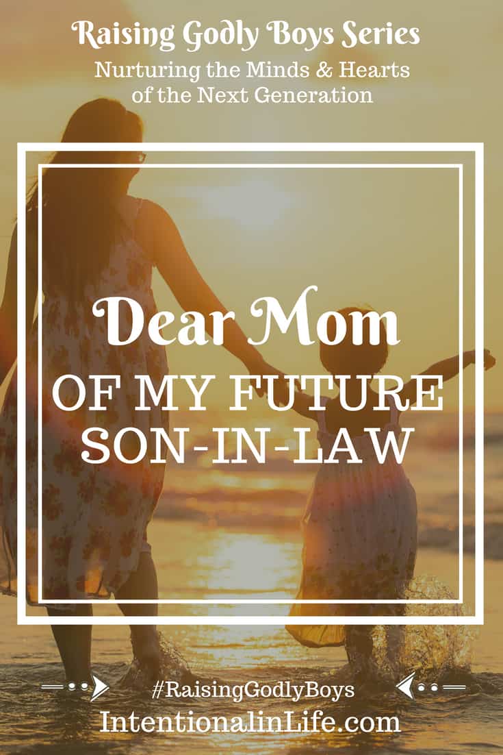 Dear Mom of my future son-in-law, Today I was praying for your family and more specifically, I was praying for your son. Since the day each of my daughters were born, I began to pray for your son.