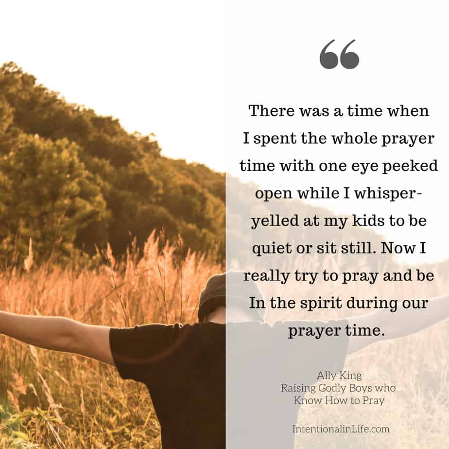 There was a time when I spent the whole prayer time with one eye peeked open while I whisper-yelled at my kids to be quiet or sit still. Now I really try to pray and be In the spirit during our prayer time.